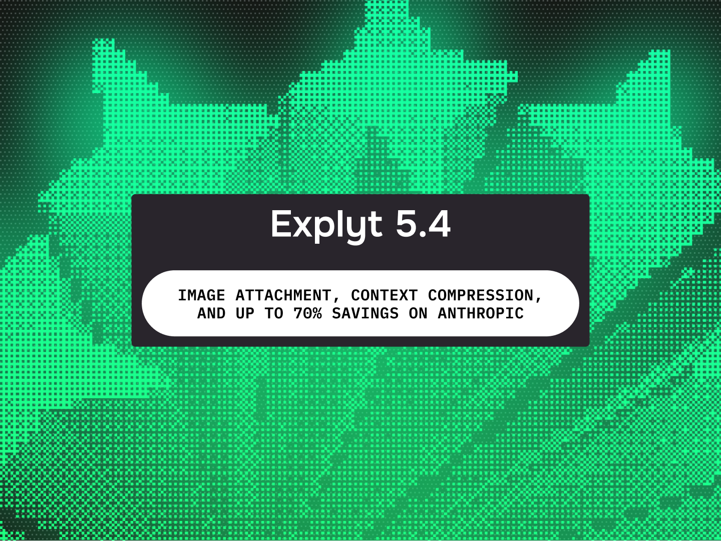 Explyt 5.4: Image Attachment, Context Compression, and Up to 70% Savings on Anthropic