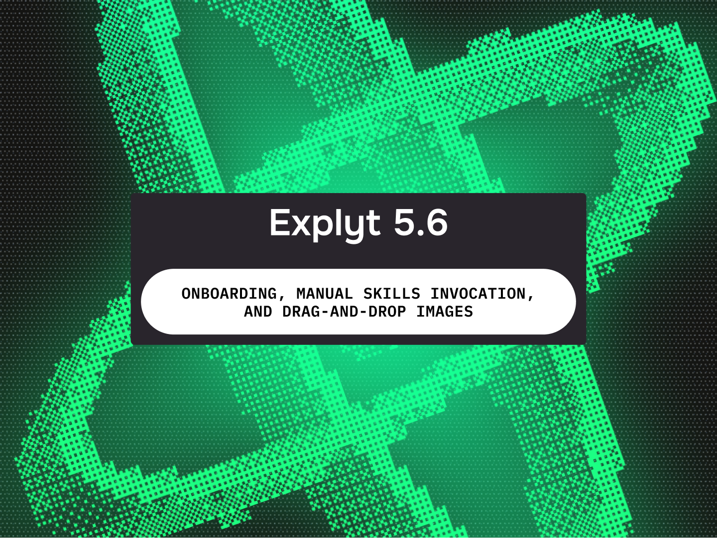 Explyt 5.6: Interactive Onboarding, Manual Skills Invocation, and Drag-and-Drop for Images